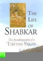 The Life Of Shabkar: The Autobiography Of A Tibetan Yogin