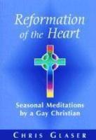 Reformation Of The Heart: Seasonal Meditations By A Gay Christian