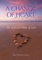 A Change Of Heart: The Mystical Power Of Love