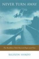 Never Turn Away: The Buddhist Path Beyond Hope And Fear