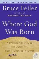 Where God Was Born: A Daring Adventure Through The Bible's Greatest Stories