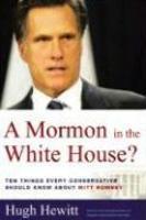 A Mormon In The White House?: Ten Things Every Conservative Should Know About Mitt Romney