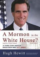 A Mormom In The White House?: 10 Things Every American Should Know About Mitt Romney