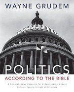 Politics - According To The Bible: A Comprehensive Resource For Understanding Modern Political Issues In Light Of Scripture