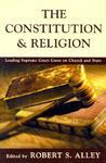 The Constitution & Religion: Leading Supreme Court Cases On Church And State