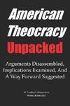 American Theocracy Unpacked: Arguments Disassembled, Implications Explored, And A Way Forward Suggested