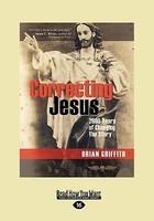 Correcting Jesus: 2000 Years Of Changing The Story