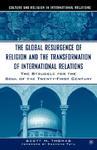 The Global Resurgence Of Religion And The Transformation Of International Relations: The Struggle For The Soul Of The Twenty-First Century