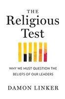 The Religious Test: Why We Must Question The Beliefs Of Our Leaders