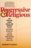 Progressive & Religious: How Christian, Jewish, Muslim, And Buddhist Leaders Are Moving Beyond The Culture Wars And Transforming American Life