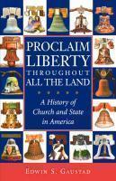 Proclaim Liberty Throughout All The Land: A History Of Church And State In America