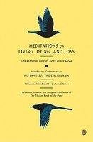 Meditations On Living, Dying, And Loss: The Essential Tibetan Book Of The Dead