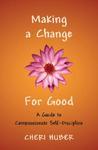 Making A Change For Good: A Guide To Compassionate Self-Discipline