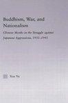 Buddhism, War, And Nationalism: Chinese Monks In The Struggle Against Japanese Aggression 1931-1945