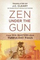 Zen Under The Gun: Four Zen Masters From Turbulent Times