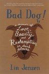 Bad Dog!: A Memoir Of Love, Beauty, And Redemption In Dark Places