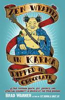 Zen Wrapped In Karma Dipped In Chocolate: A Trip Through Death, Sex, Divorce, And Spiritual Celebrity In Search Of The True Dharma