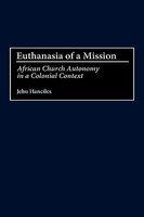 Euthanasia Of A Mission: African Church Autonomy In A Colonial Context