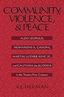 Community, Violence, And Peace: Aldo Leopold, Mohandas K. Gandhi, Martin Luther King, Jr. , And Gautama The Buddha In The Twenty-First Century