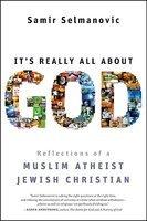 It's Really All About God: Reflections Of A Muslim Atheist Jewish Christian