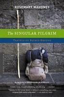 The Singular Pilgrim: Travels On Sacred Ground