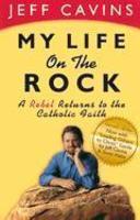 My Life On The Rock: A Rebel Returns To The Catholic Faith