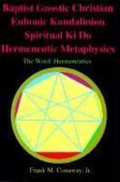 Baptist Gnostic Christian Eubonic Kundalinion Spiritual Ki Do Hermeneutic Metaphysics: The Word: Hermeneutics Volume 1, Issue 1