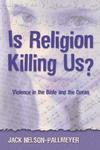 Is Religion Killing Us?: Violence In The Bible And The Quran