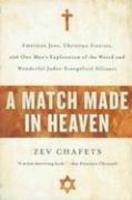 A Match Made In Heaven: American Jews, Christian Zionists, And One Man's Exploration Of The Weird And Wonderful Judeo-Evangelical Alliance