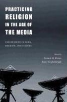 Practicing Religion In The Age Of The Media: Explorations In Media, Religion, And Culture