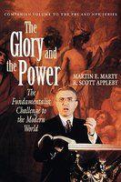 Glory And The Power: The Fundamentalist Challenge To The Modern World