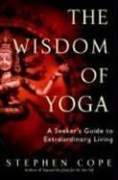 The Wisdom Of Yoga: A Seeker's Guide To Extraordinary Living