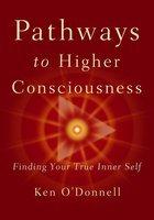 Pathways To Higher Consciousness : Finding Your True Inner Self