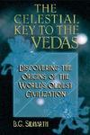 The Celestial Key To The Vedas: Discovering The Origins Of The World's Oldest Civilization