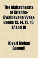 The Mahabharata Of Krishna-Dwaipayana Vyasa Books 13, 14, 15, 16, 17 And 18