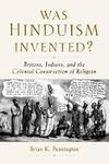 Was Hinduism Invented?: Britons, Indians, And The Colonial Construction Of Religion