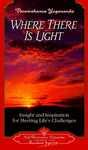 Where There Is Light: Insight And Inspiration For Meeting Life's Challenges