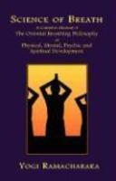 Science Of Breath: A Complete Manual Of The Oriental Breathing Philosophy Of Physical, Mental, Psychic And Spiritual Development