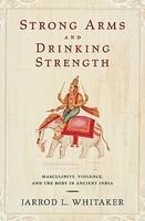 Strong Arms And Drinking Strength: Masculinity, Violence, And The Body In Ancient India