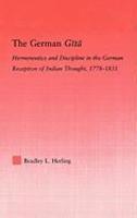 The German Gita: Hermeneutics And Discipline In The German Reception Of Indian Thought, 1778-1831