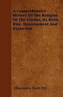 A Comprehensive History Of The Religion Of The Hindus, Its Birth, Rise, Devolopment And Expansion