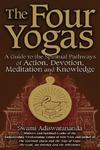 The Four Yogas: A Guide To The Spiritual Pathways Of Action, Devotion, Meditation And Knowledge