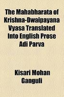 The Mahabharata Of Krishna-Dwaipayana Vyasa Translated Into English Prose Adi Parva