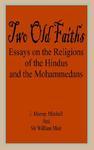 Two Old Faiths: Essays On The Religions Of The Hindus And The Mohammedans