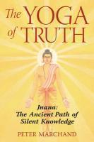 The Yoga Of Truth: Jnana: The Ancient Path Of Silent Knowledge