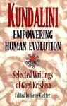 Kundalini Empowering Human Evolution: Selected Writings Of Gopi Krishna