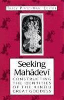 Seeking Mahadevi: Constructing The Identities Of The Hindu Great Goddess