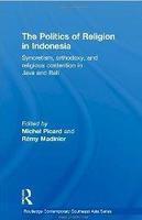 The Politics Of Religion In Indonesia: Syncretism, Orthodoxy, And Religious Contention In Java And Bali