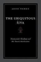 The Ubiquitous Siva: Somananda's Sivadrsti And His Tantric Interlocutors