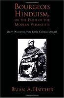 Bourgeois Hinduism, Or Faith Of The Modern Vedantists: Rare Discourses From Early Colonial Bengal